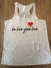 Load image into Gallery viewer, Be Love Give Love Racerback Tank ~ 4 Colors (Popular Item) #8800