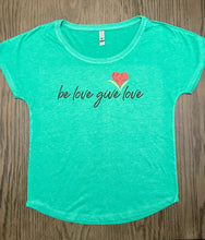 Load image into Gallery viewer, Be Love Give Love Women&#39;s T Shirt ~ 2 Colors
