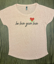 Load image into Gallery viewer, Be Love Give Love Women&#39;s T Shirt ~ 3 Colors
