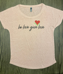 Be Love Give Love Women's T Shirt ~ 3 Colors